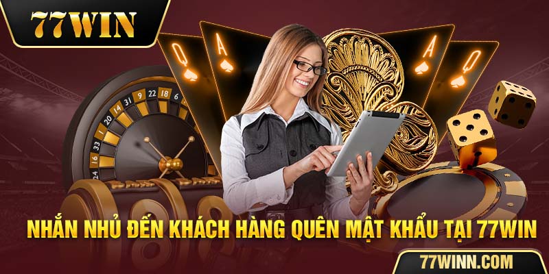 Nhắn nhủ đến khách hàng quên mật khẩu tại 77win